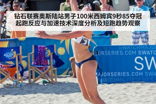 钻石联赛奥斯陆站男子100米西姆宾9秒85夺冠起跑反应与加速技术深度分析及短跑趋势观察