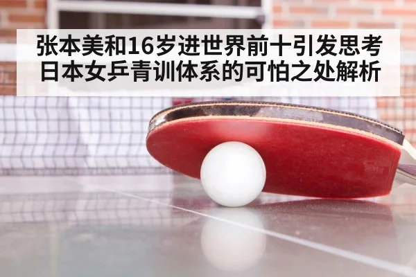 张本美和16岁进世界前十引发思考 日本女乒青训体系的可怕之处解析
