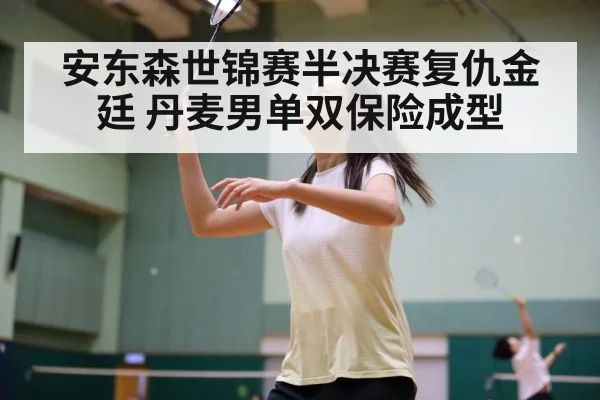 安东森世锦赛半决赛复仇金廷 丹麦男单双保险成型